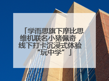 学而思旗下摩比思维机联名小猪佩奇，线下打卡沉浸式体验“玩中学”